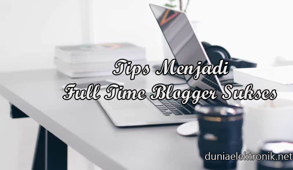 Tips menjadi full time blogger sukses